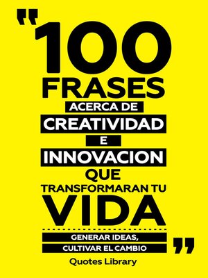 cover image of 100 Frases Acerca De Creatividad E Innovacion Que Transformaran Tu Vida--Generar Ideas, Cultivar El Cambio